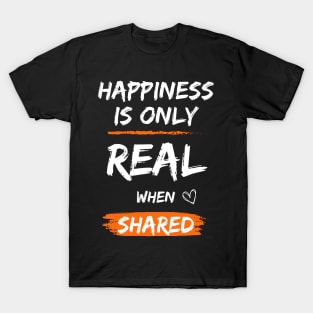 happiness is only real when shared T-Shirt